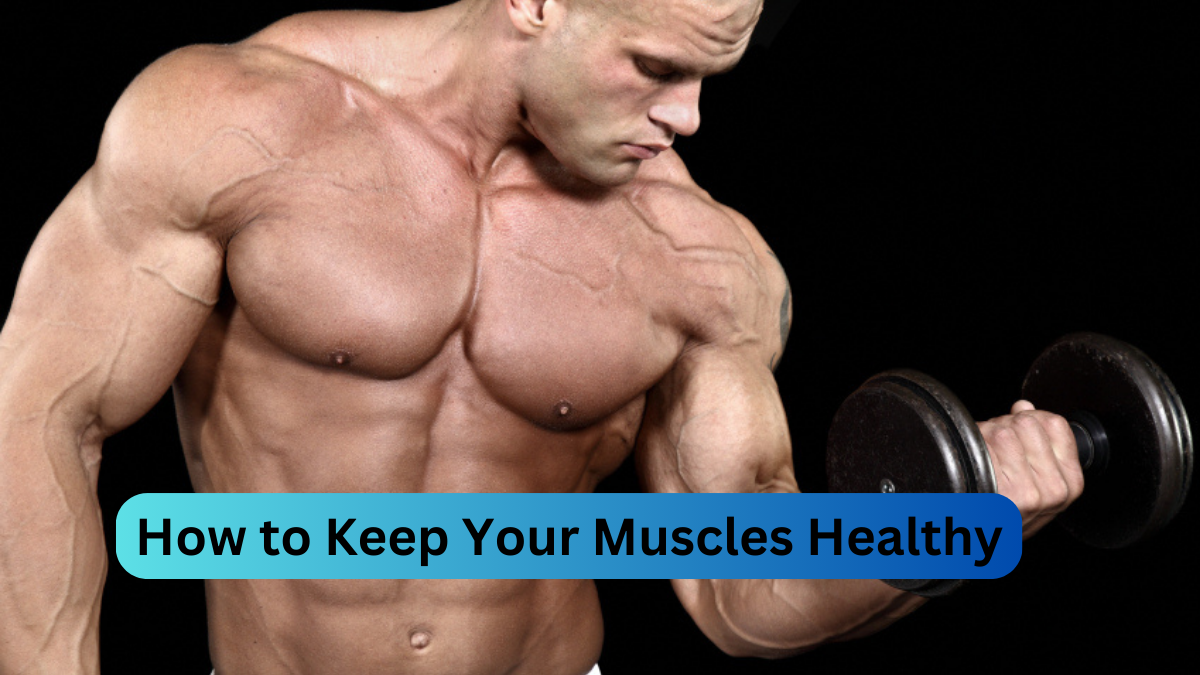 How to Keep Your Muscles Healthy